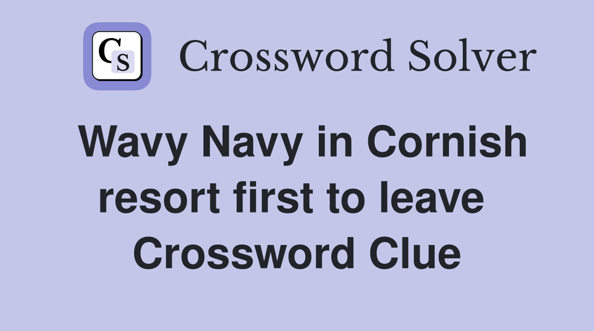 Wavy Navy in Cornish resort first to leave  Crossword Clue