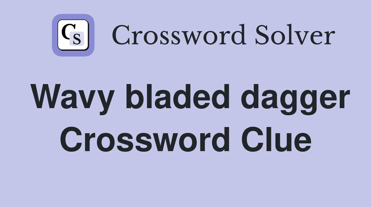 Wavy bladed dagger Crossword Clue