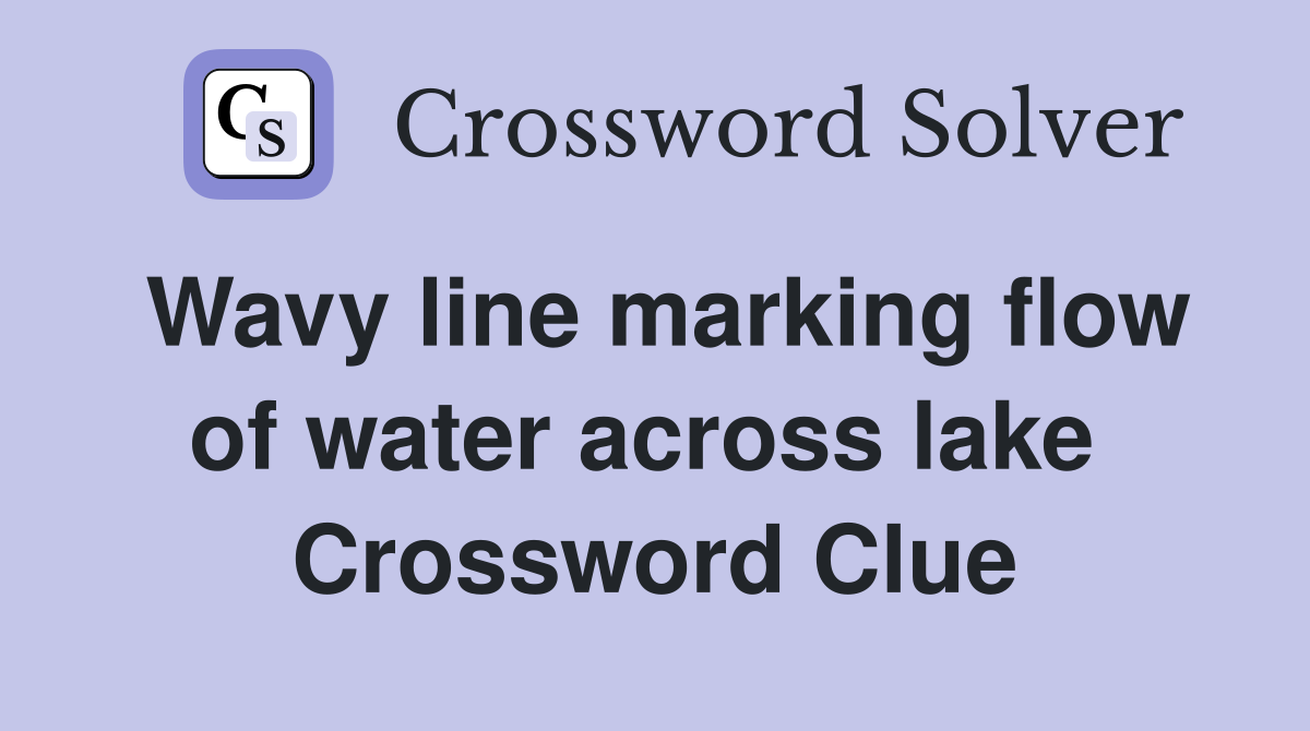 Wavy line marking flow of water across lake  Crossword Clue