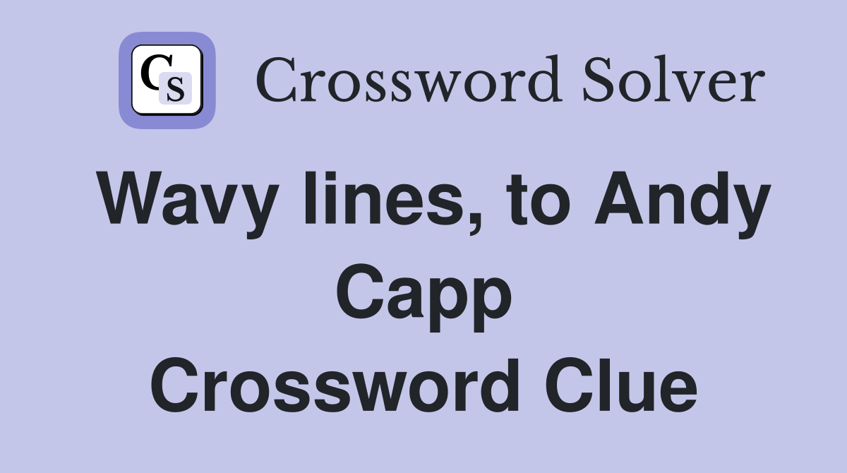 Wavy lines, to Andy Capp Crossword Clue