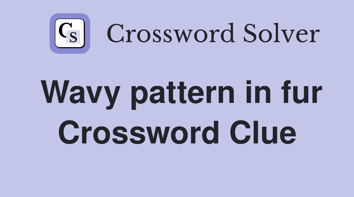 Wavy pattern in fur Crossword Clue