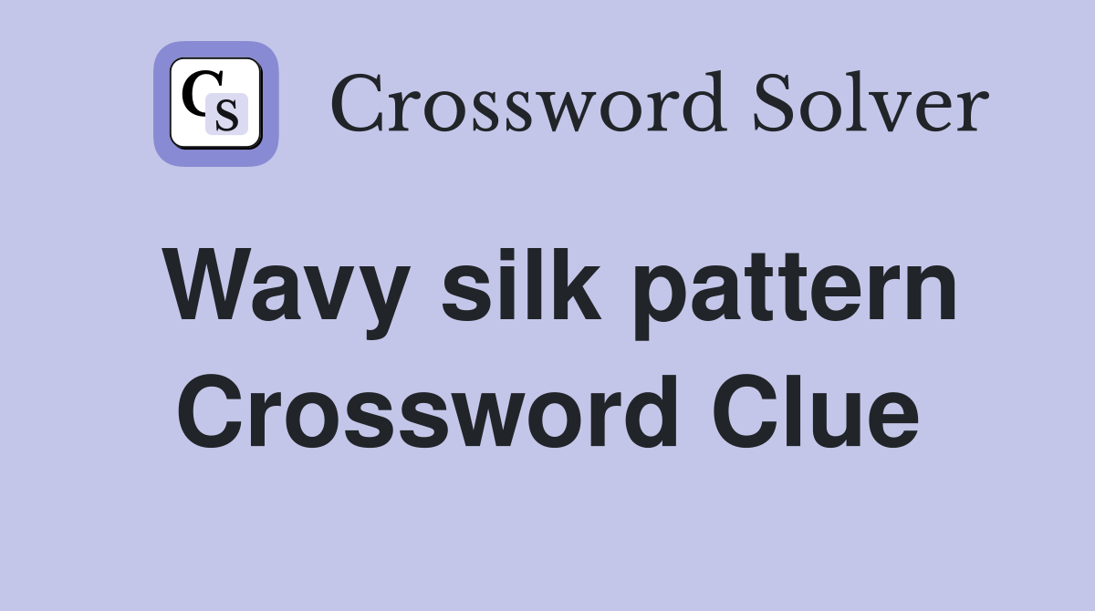 Wavy silk pattern Crossword Clue