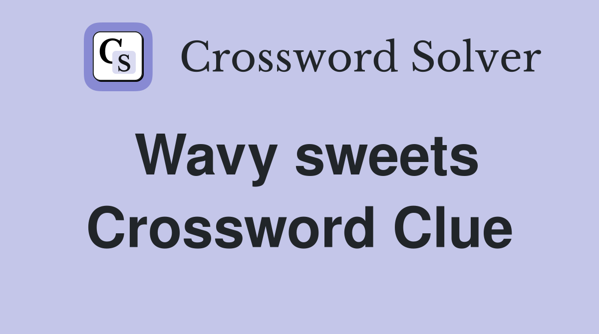 Wavy sweets Crossword Clue