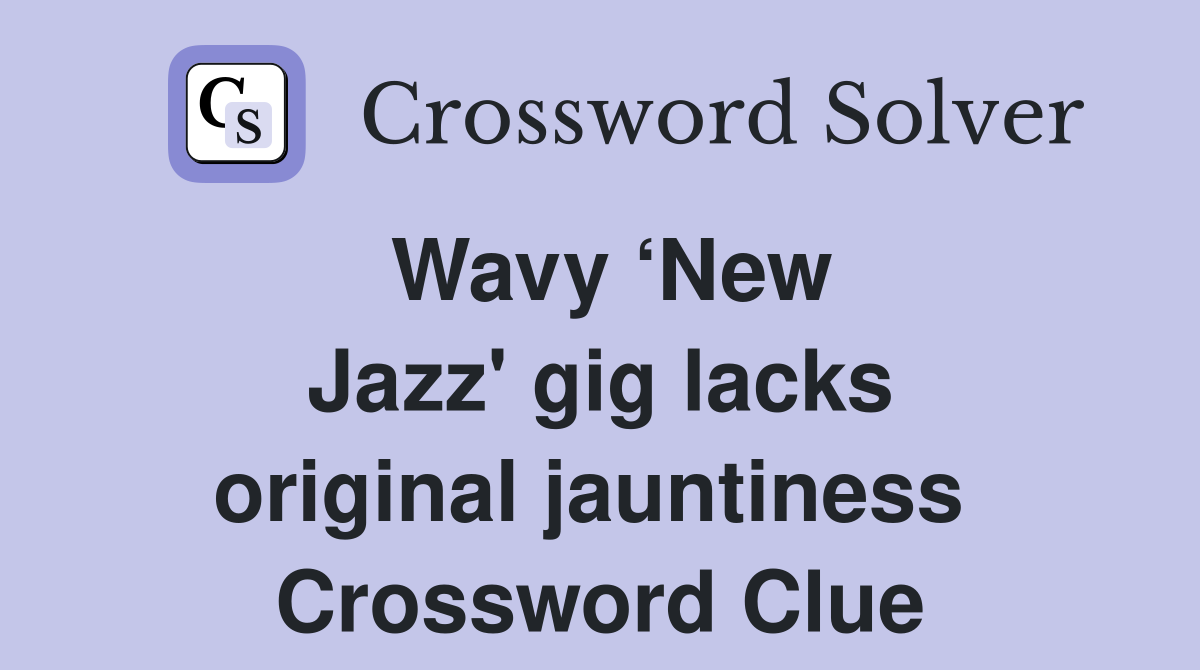 Wavy ‘New Jazz' gig lacks original jauntiness  Crossword Clue