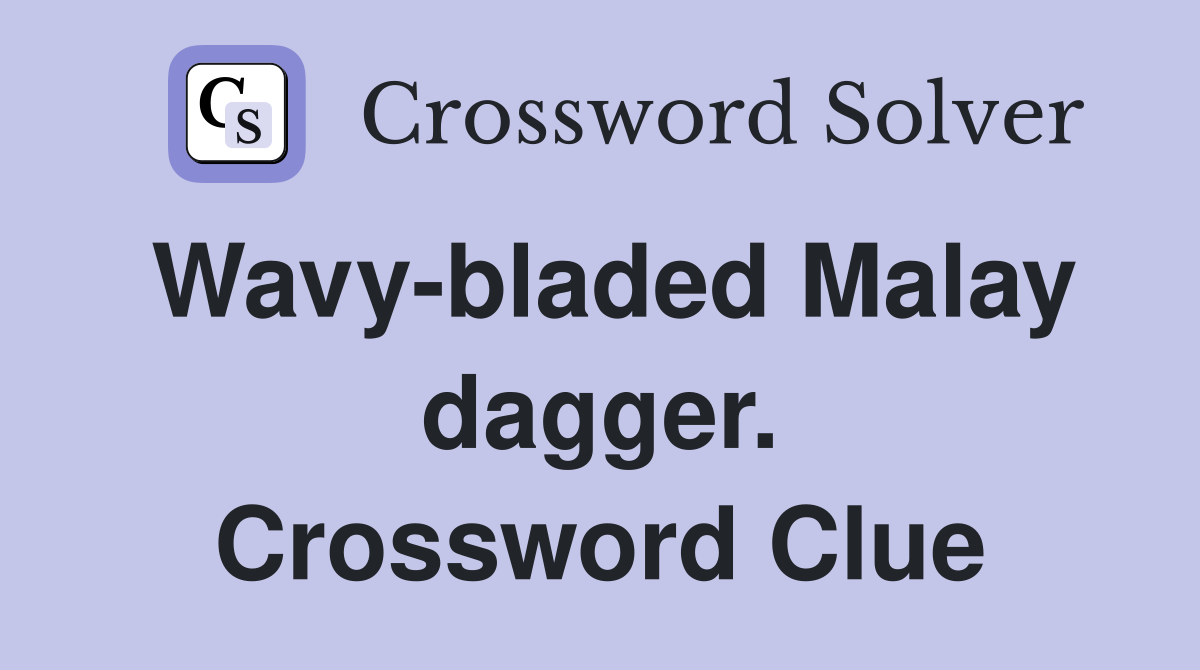 Wavy-bladed Malay dagger. Crossword Clue