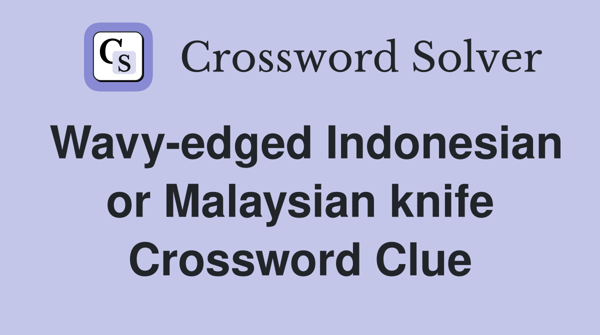 Wavy-edged Indonesian or Malaysian knife Crossword Clue