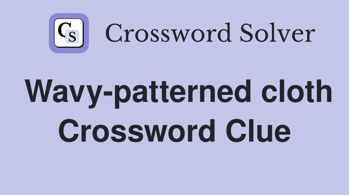 Wavy-patterned cloth Crossword Clue