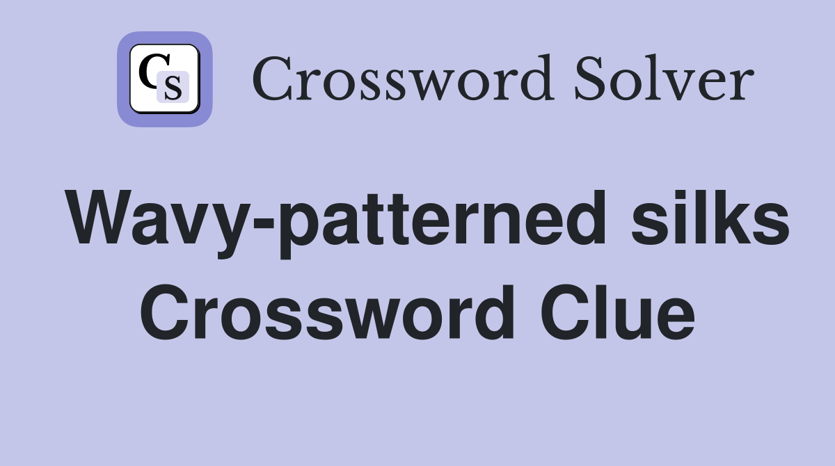 Wavy-patterned silks Crossword Clue