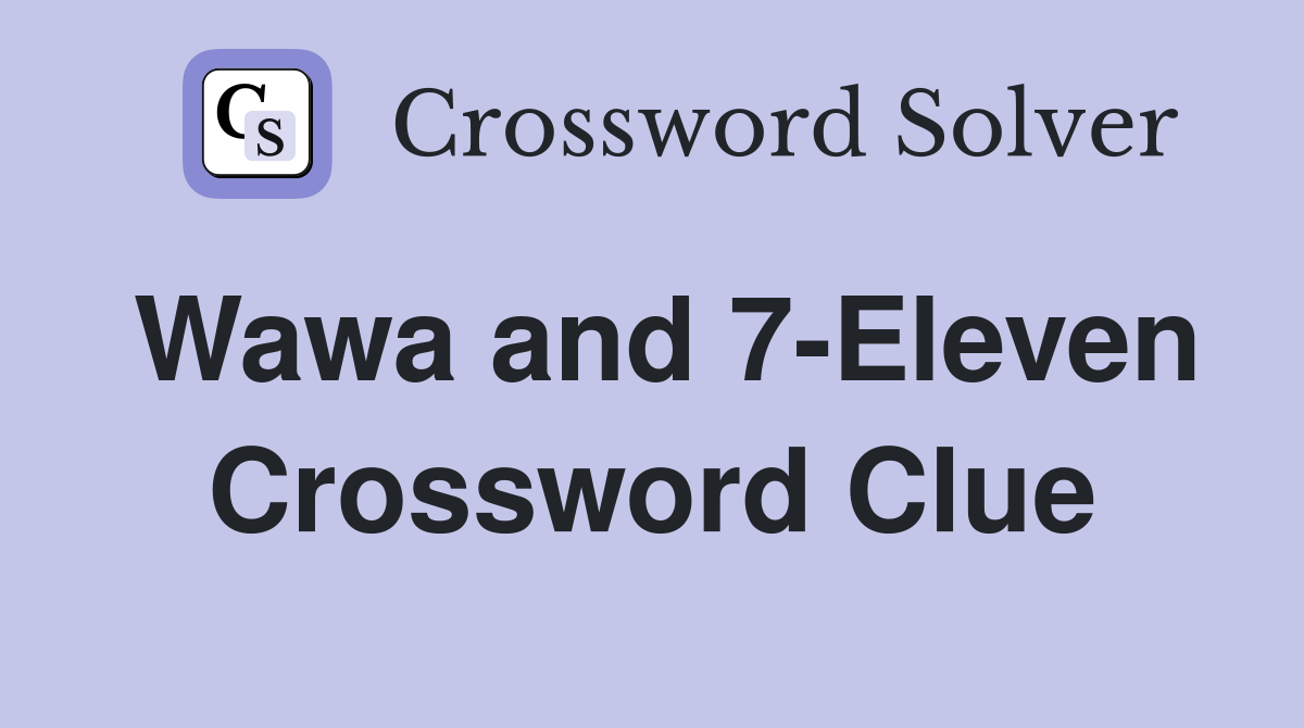 Wawa and 7-Eleven Crossword Clue