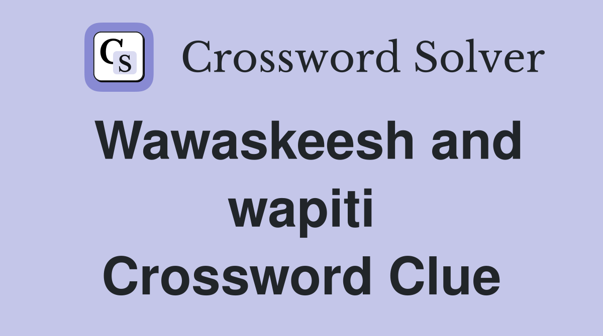 Wawaskeesh and wapiti Crossword Clue
