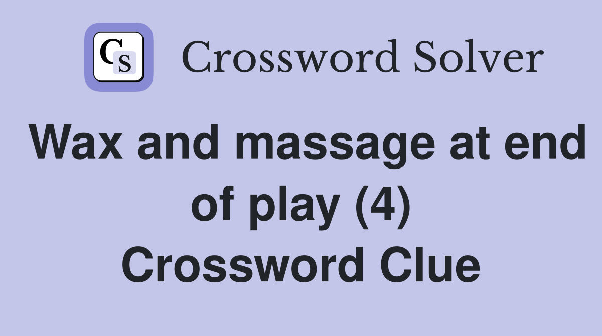 Wax and massage at end of play (4) Crossword Clue