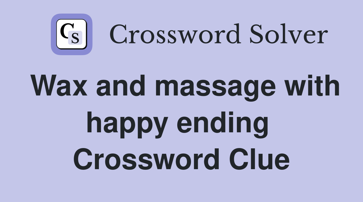Wax and massage with happy ending  Crossword Clue