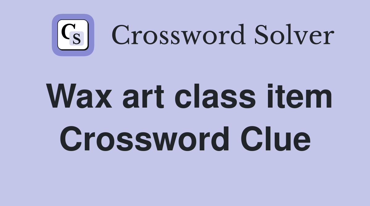 Wax art class item Crossword Clue