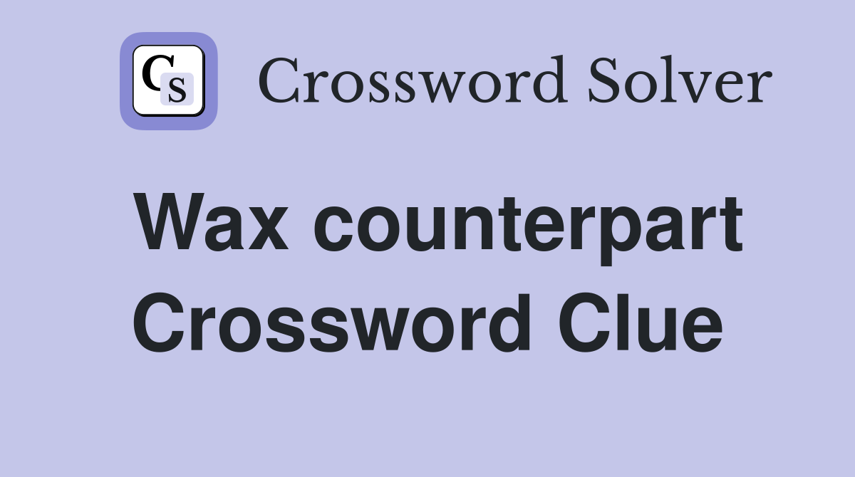 Wax counterpart Crossword Clue Answers Crossword Solver