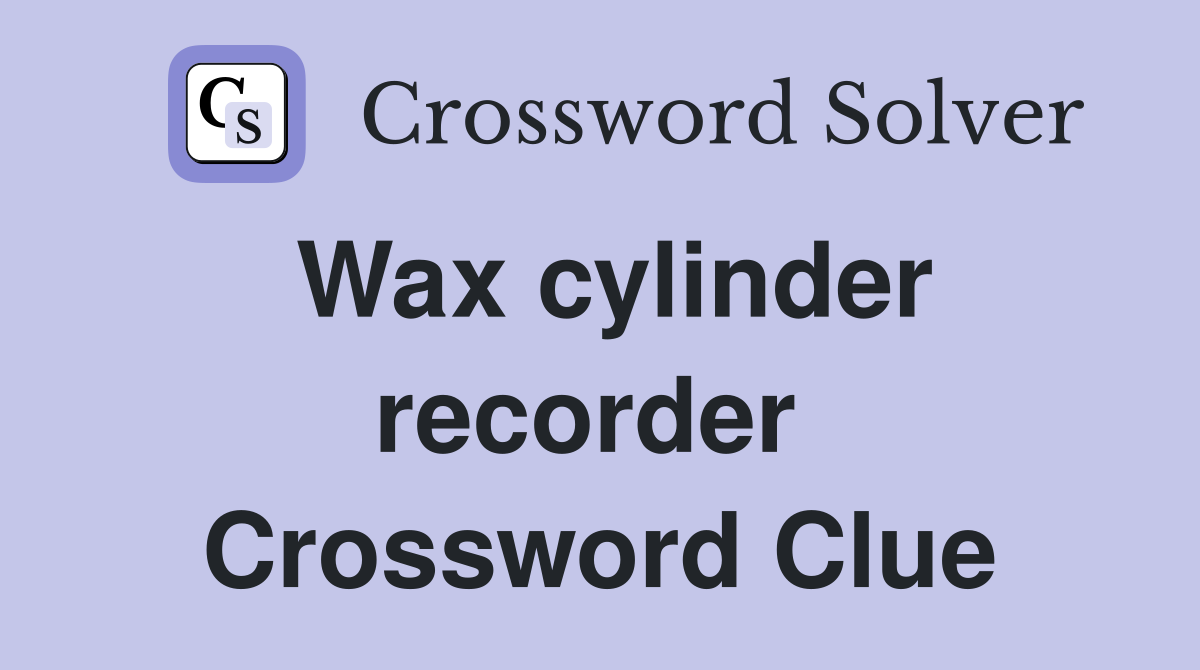 Wax cylinder recorder  Crossword Clue