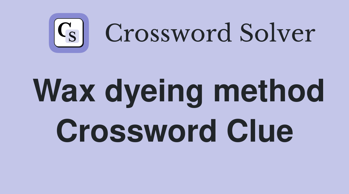 Wax dyeing method Crossword Clue