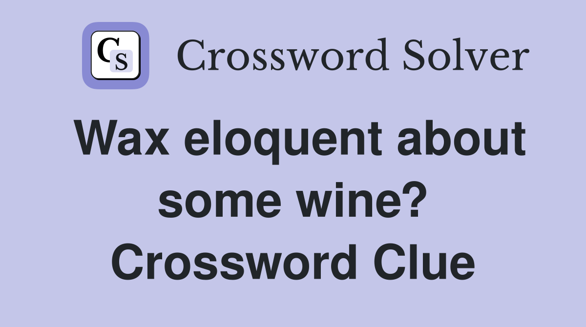 Wax eloquent about some wine? Crossword Clue