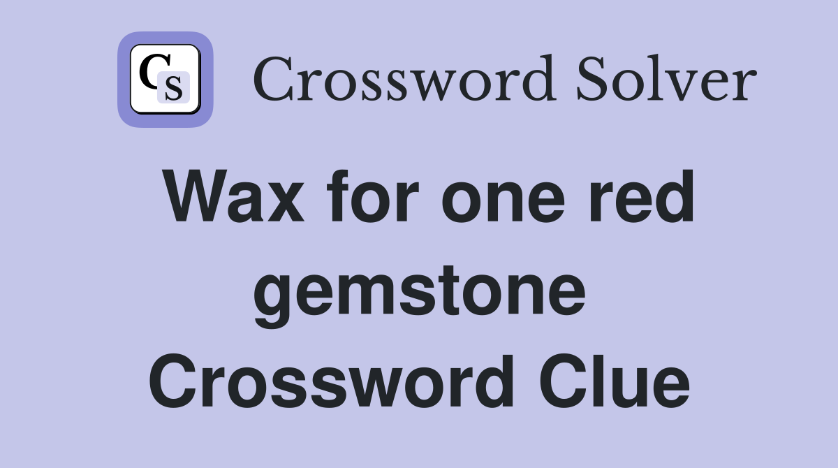 Wax for one red gemstone Crossword Clue