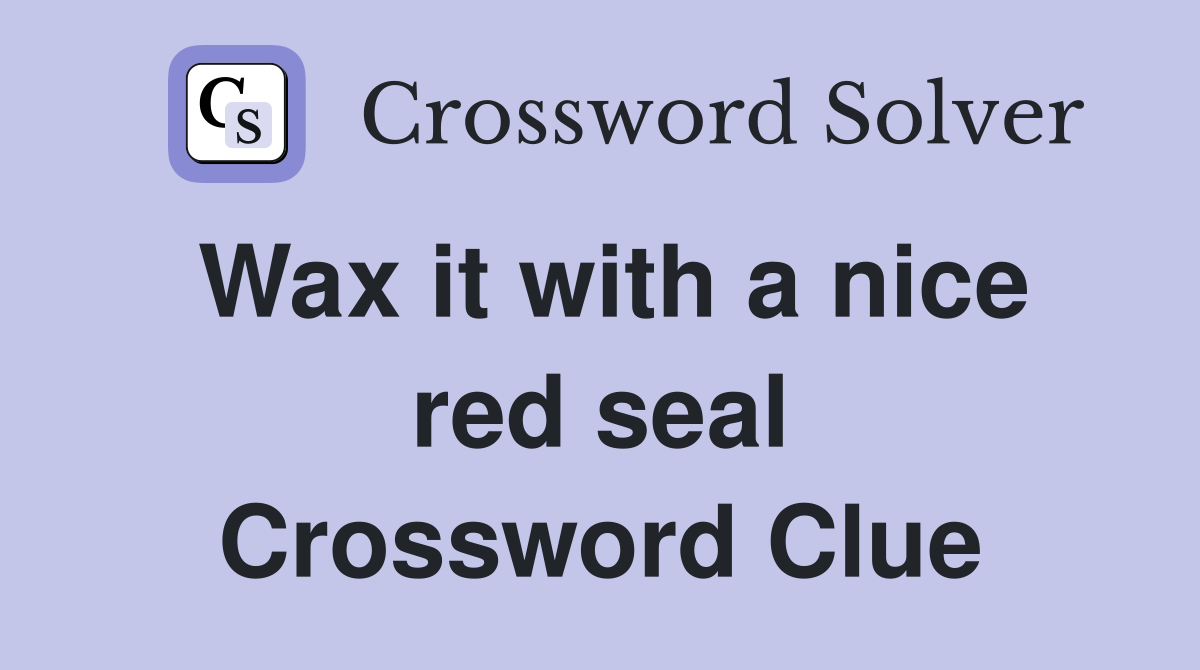 Wax it with a nice red seal Crossword Clue