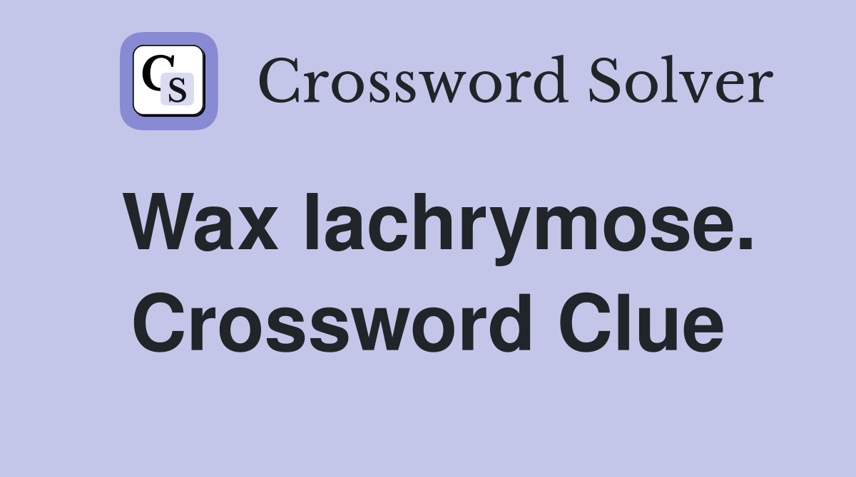 Wax lachrymose. Crossword Clue