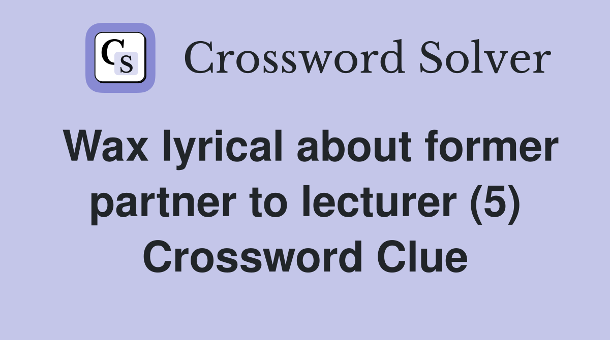 Wax lyrical about former partner to lecturer (5) Crossword Clue