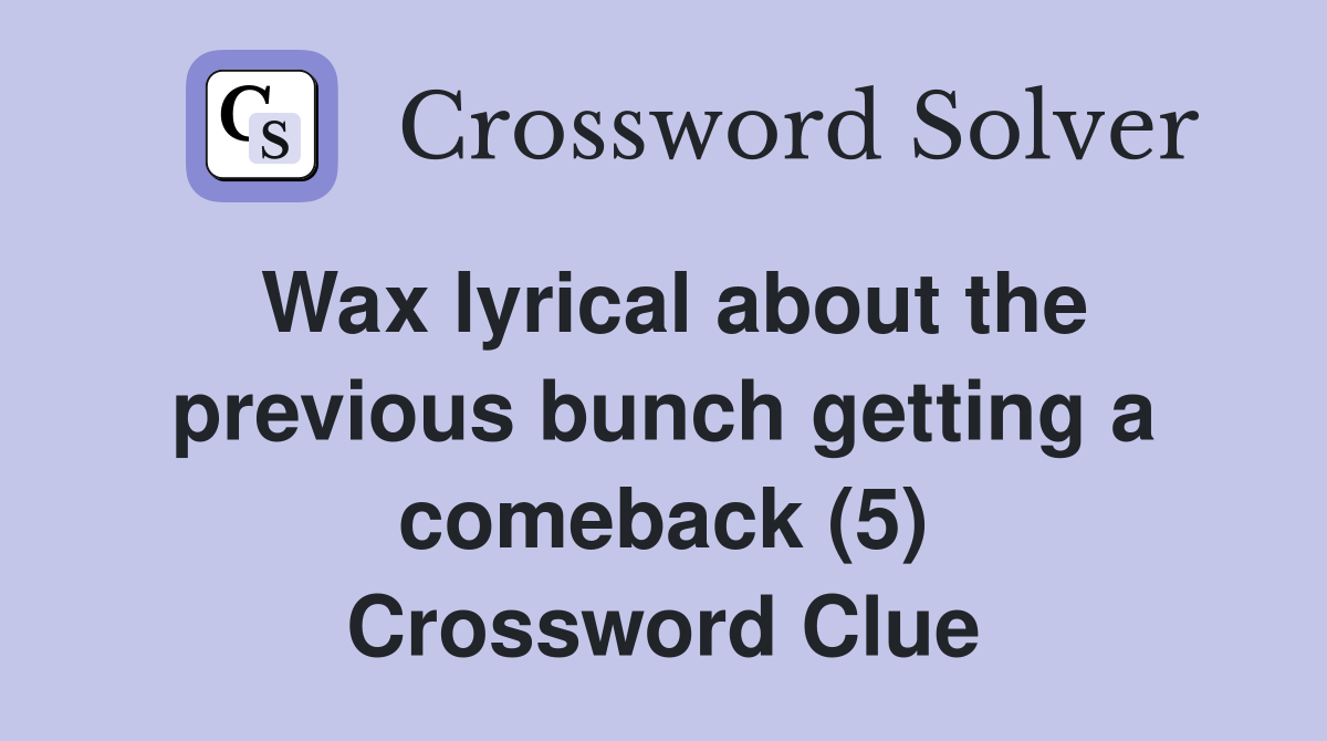 Wax lyrical about the previous bunch getting a comeback (5) Crossword Clue