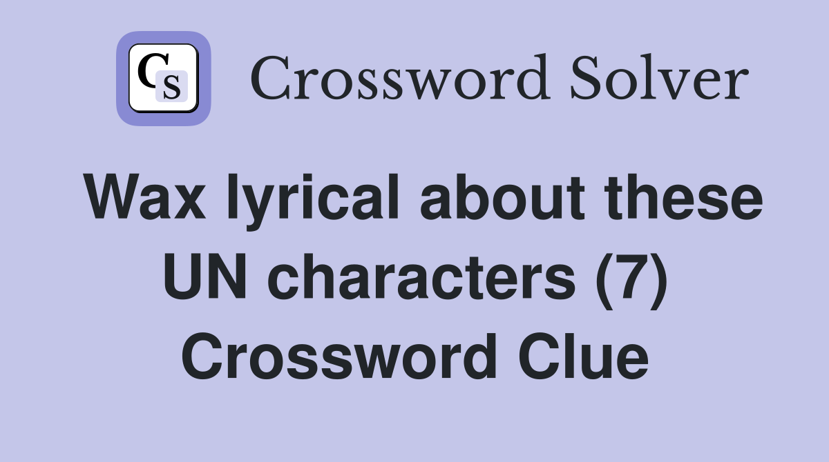 Wax lyrical about these UN characters (7) Crossword Clue
