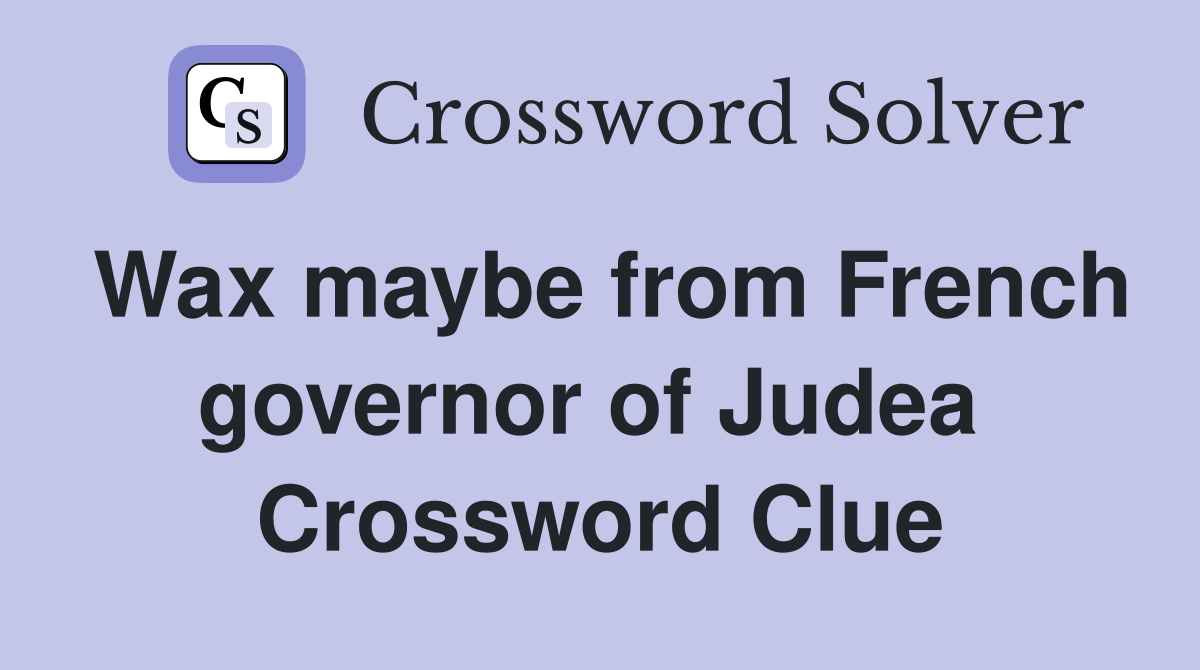 Wax maybe from French governor of Judea  Crossword Clue