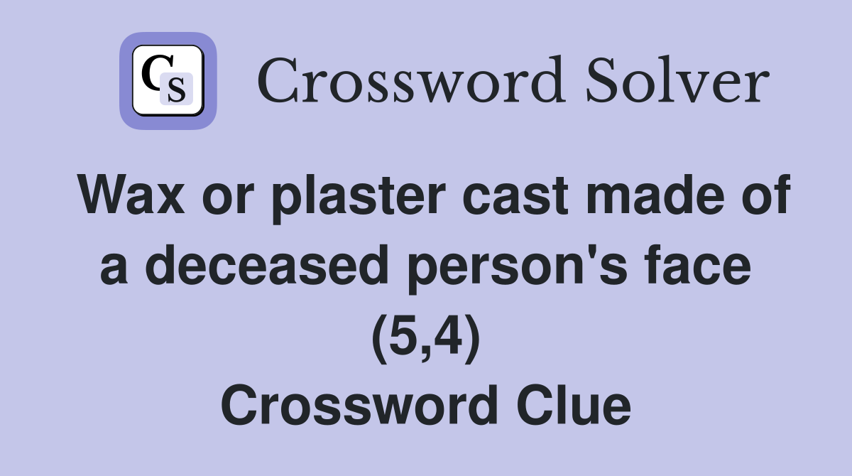 Wax or plaster cast made of a deceased person's face (5,4) Crossword Clue