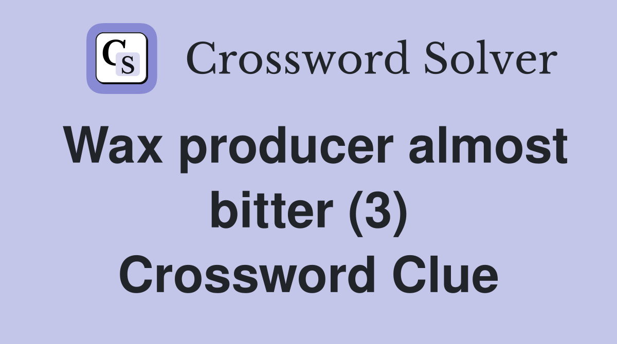 Wax producer almost bitter (3) Crossword Clue