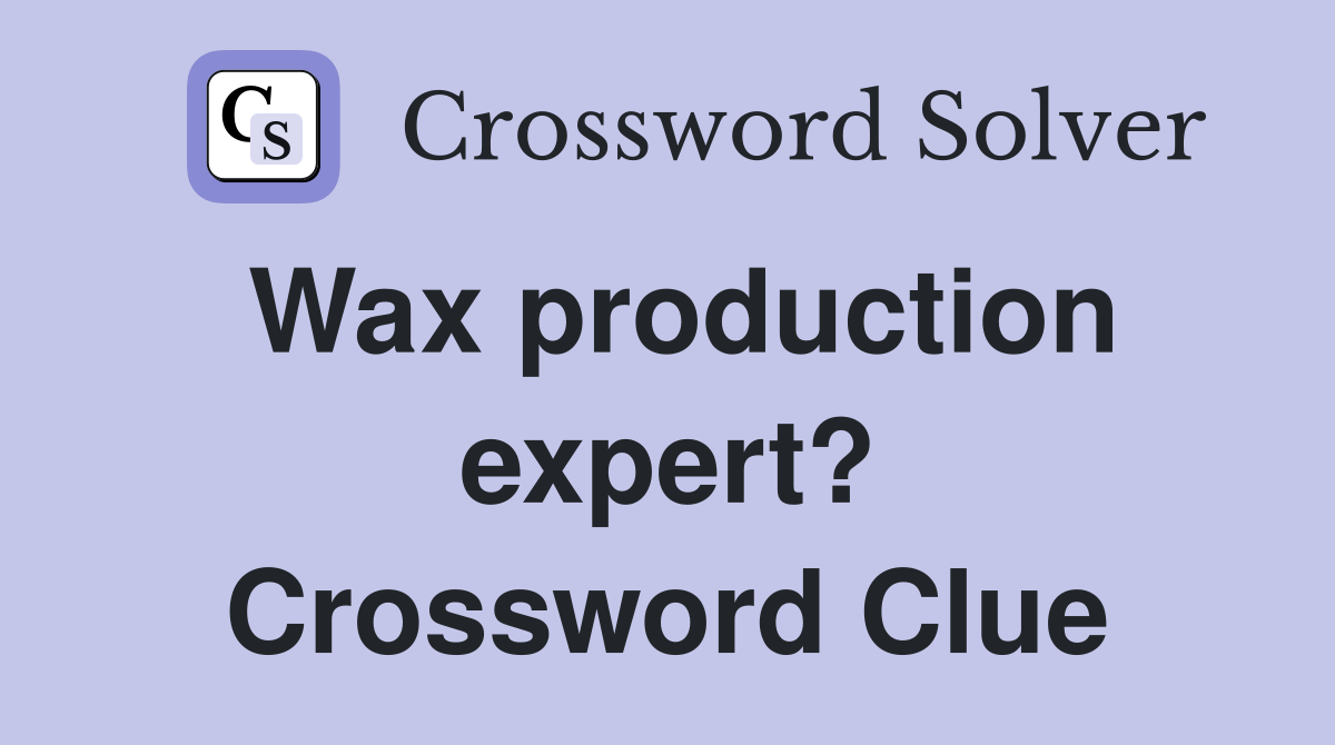 Wax production expert? Crossword Clue