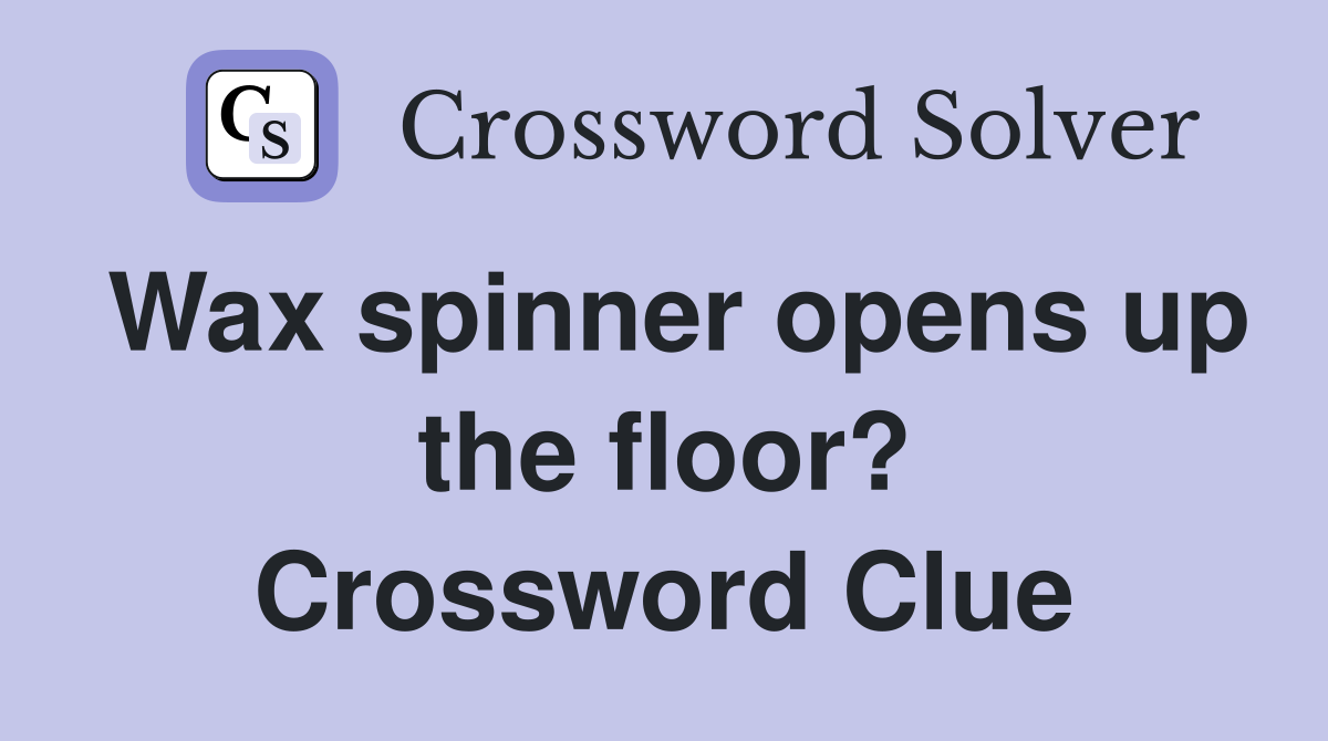 Wax spinner opens up the floor? Crossword Clue