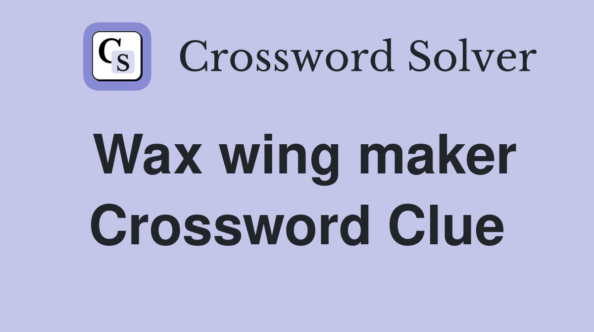 Wax wing maker Crossword Clue
