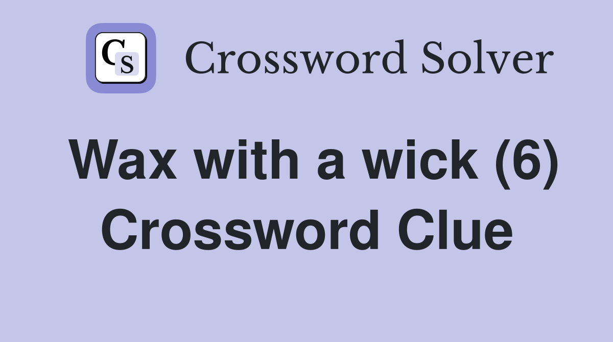 Wax with a wick (6) Crossword Clue
