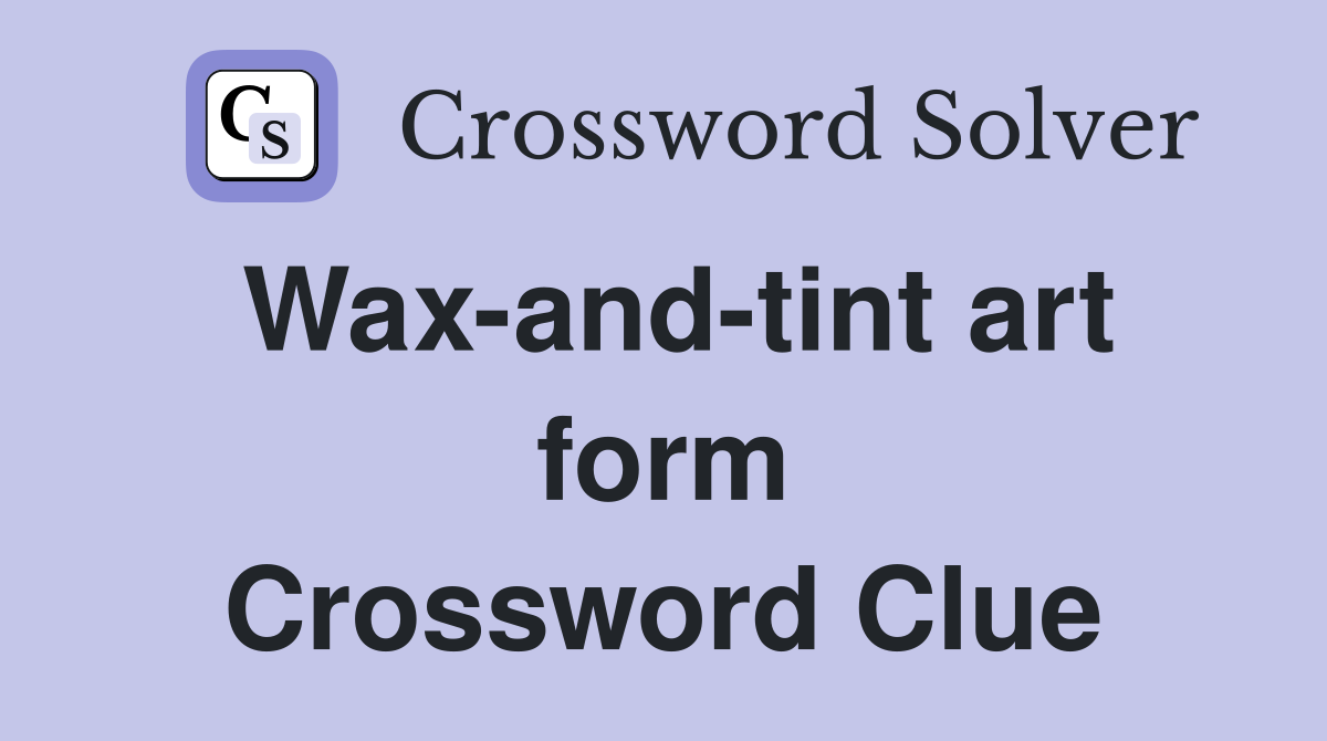 Wax-and-tint art form Crossword Clue