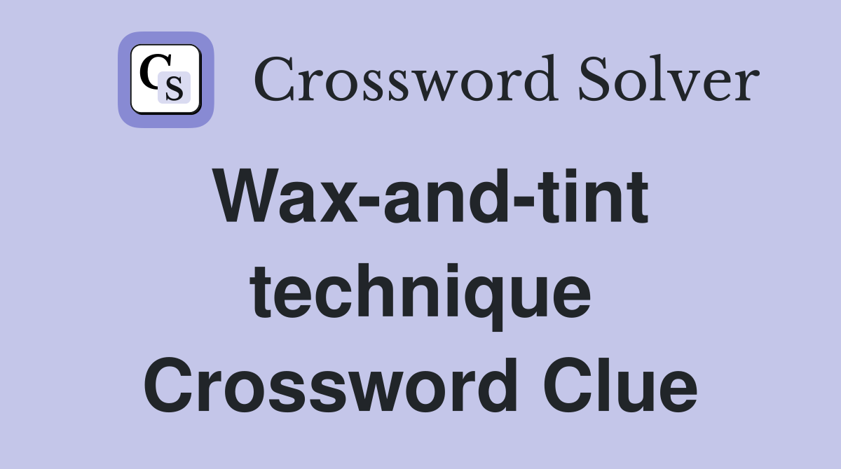 Wax-and-tint technique Crossword Clue