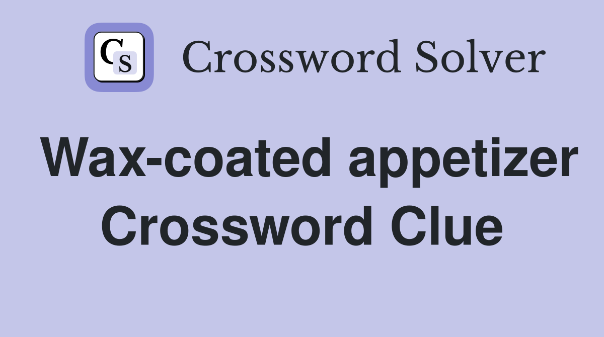 Wax-coated appetizer Crossword Clue