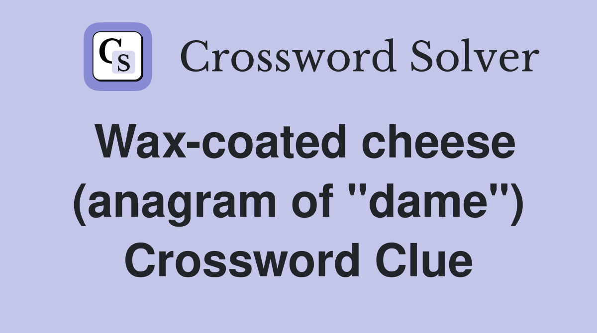 Wax-coated cheese (anagram of "dame") Crossword Clue