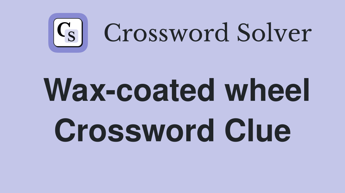 Wax-coated wheel Crossword Clue