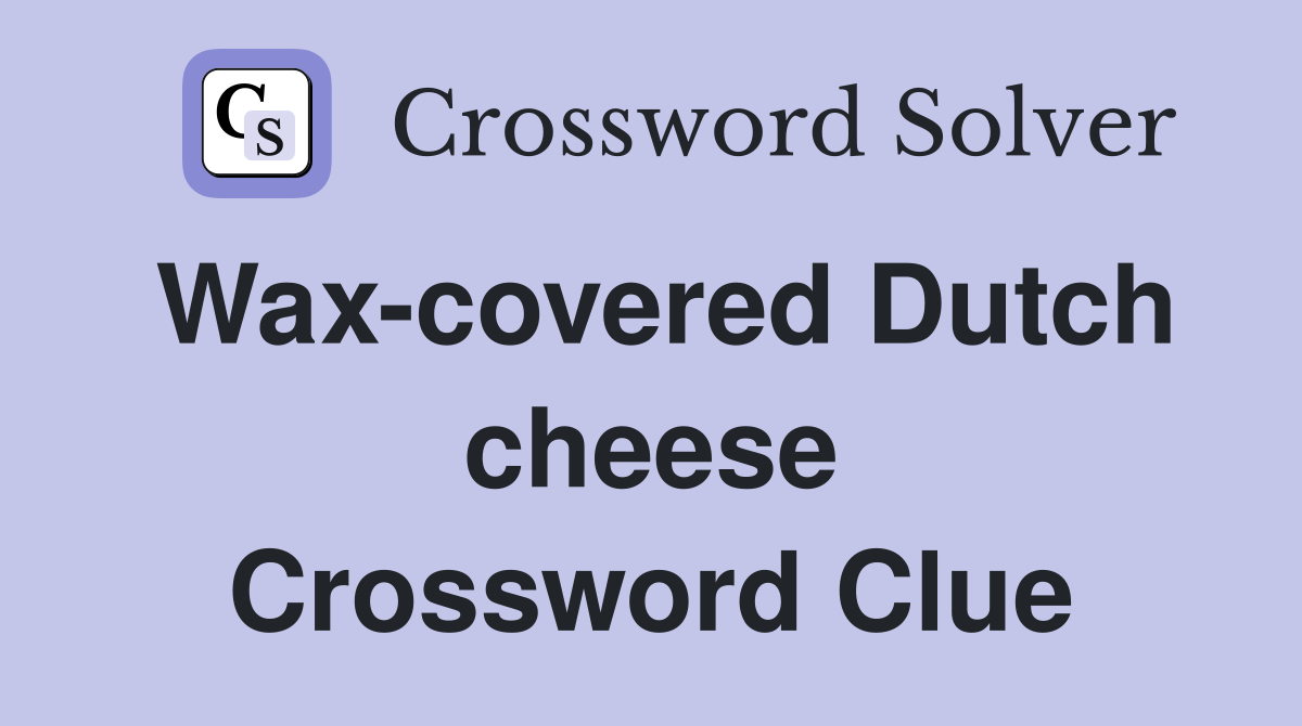 Wax-covered Dutch cheese Crossword Clue