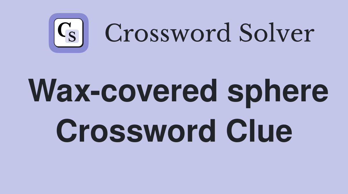 Wax-covered sphere Crossword Clue
