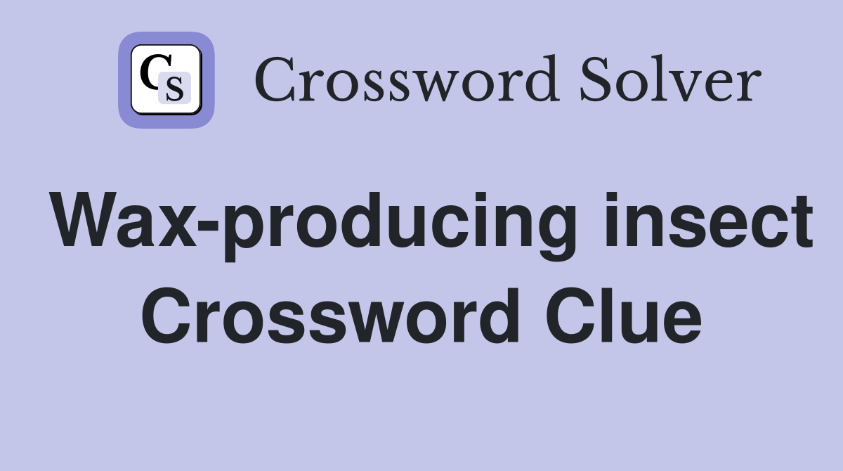 Wax-producing insect Crossword Clue