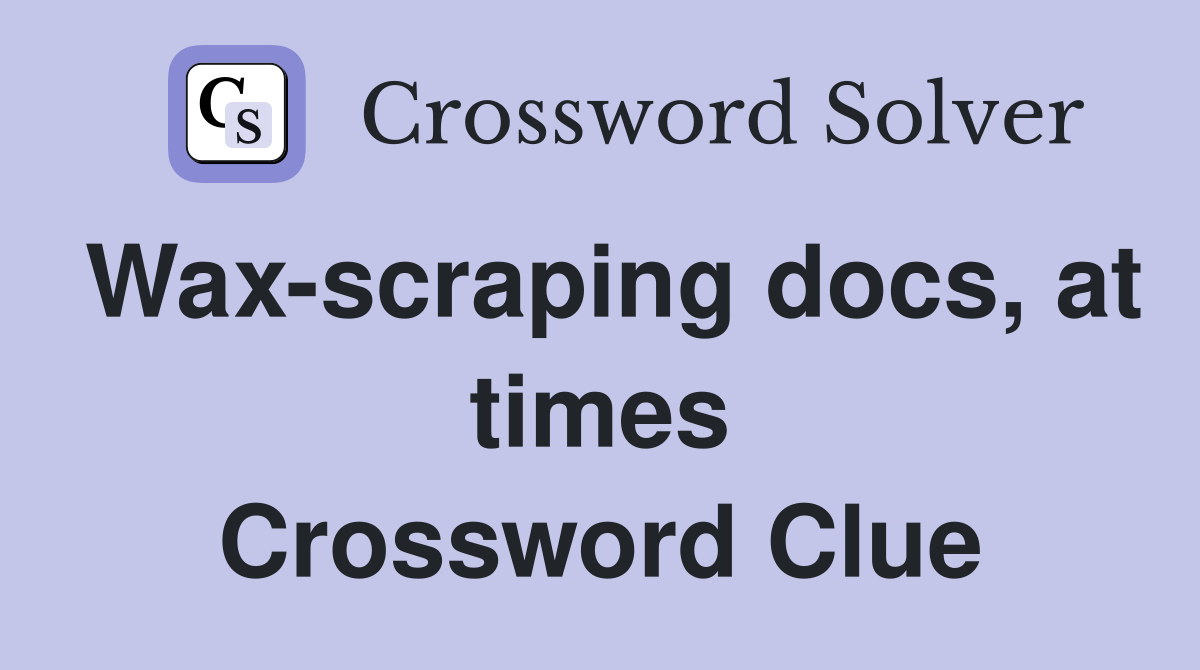 Wax-scraping docs, at times Crossword Clue