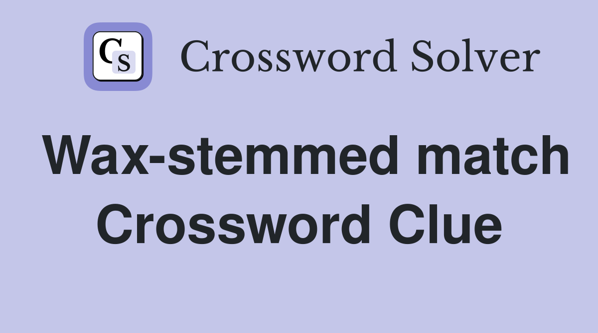 Wax-stemmed match Crossword Clue