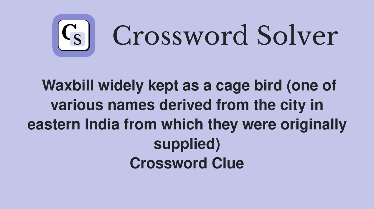 Waxbill widely kept as a cage bird (one of various names derived from the city in eastern India from which they were originally supplied) Crossword Clue
