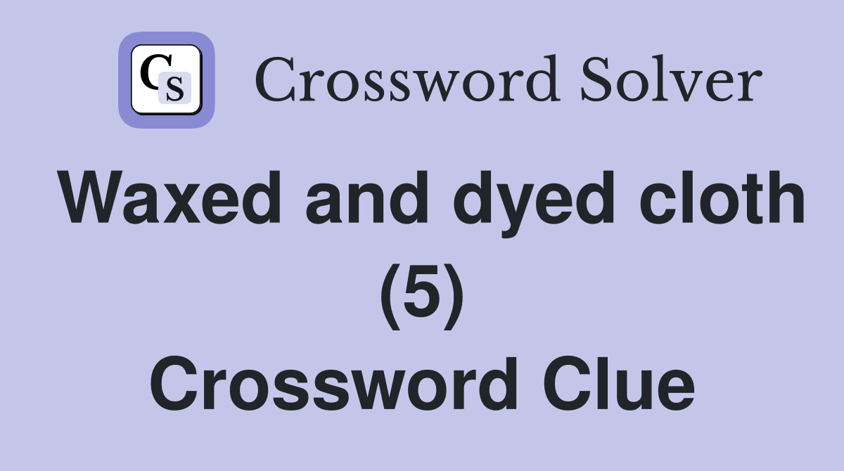Waxed and dyed cloth (5) Crossword Clue