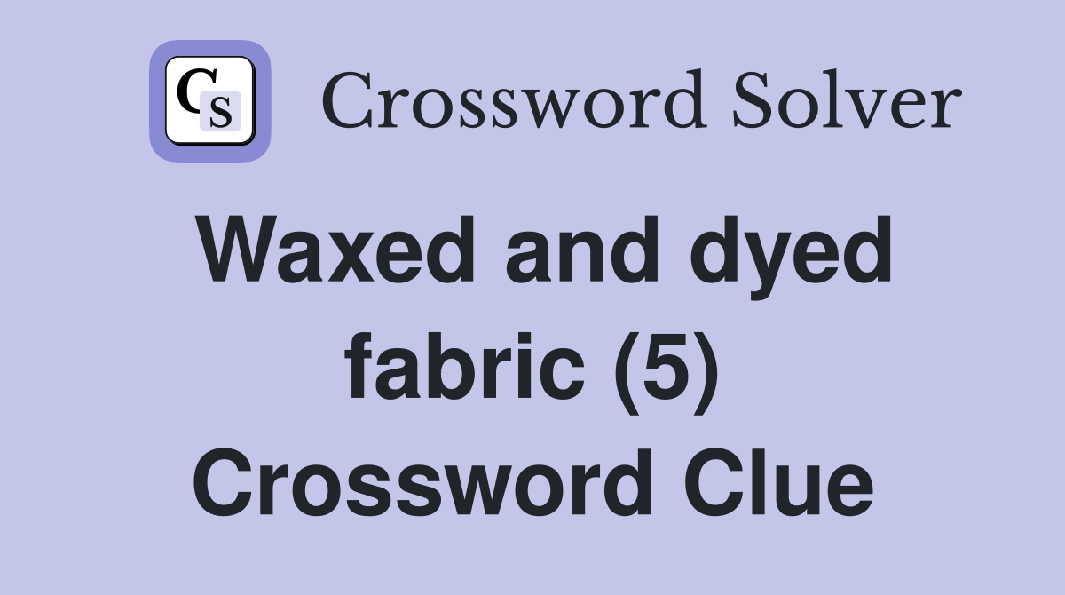 Waxed and dyed fabric (5) Crossword Clue