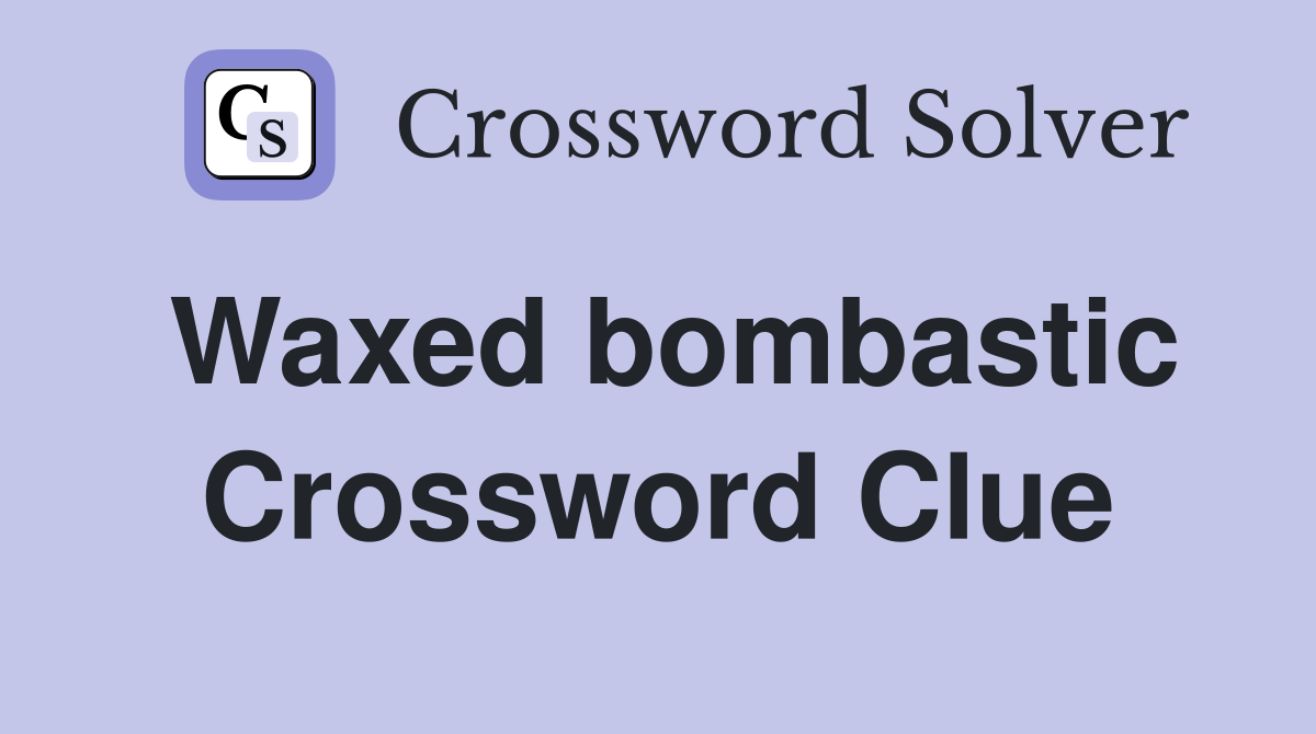 Waxed bombastic Crossword Clue