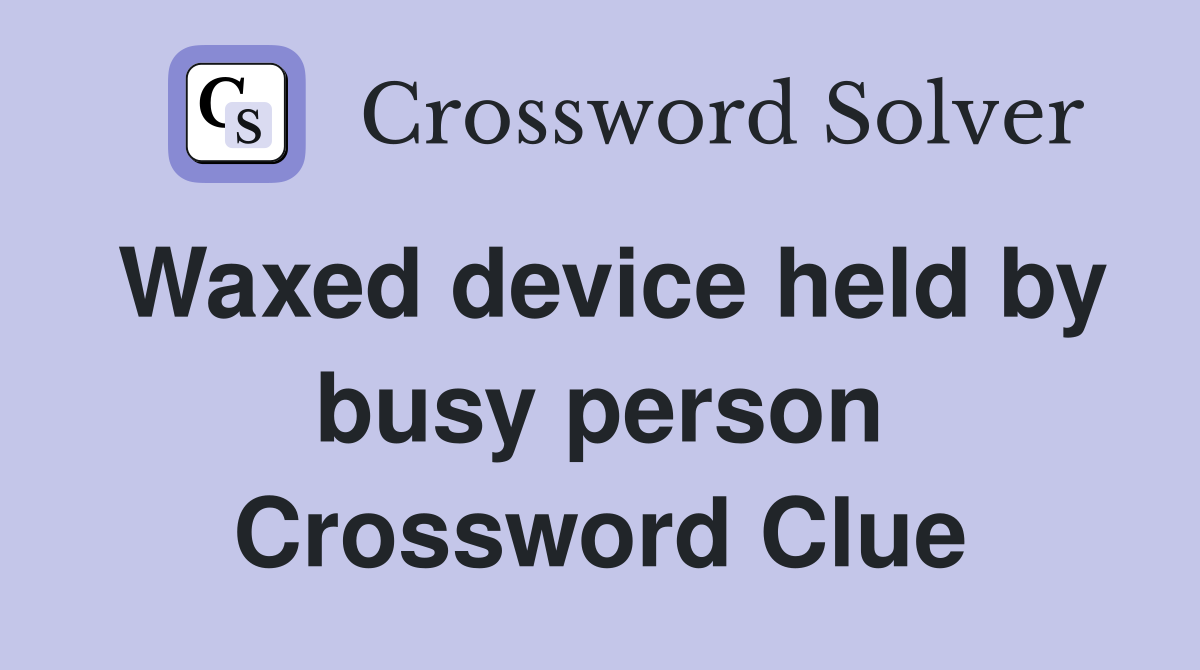 Waxed device held by busy person Crossword Clue