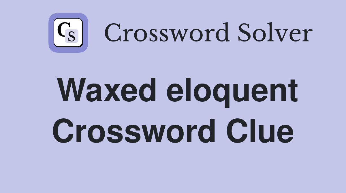 Waxed eloquent Crossword Clue